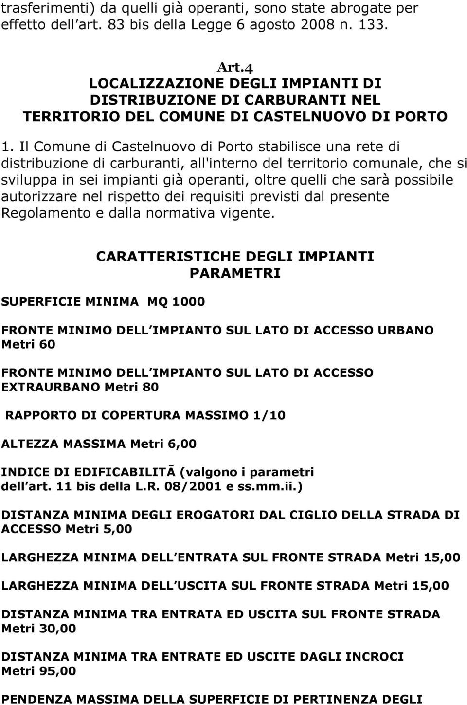 Il Comune di Castelnuovo di Porto stabilisce una rete di distribuzione di carburanti, all'interno del territorio comunale, che si sviluppa in sei impianti già operanti, oltre quelli che sarà