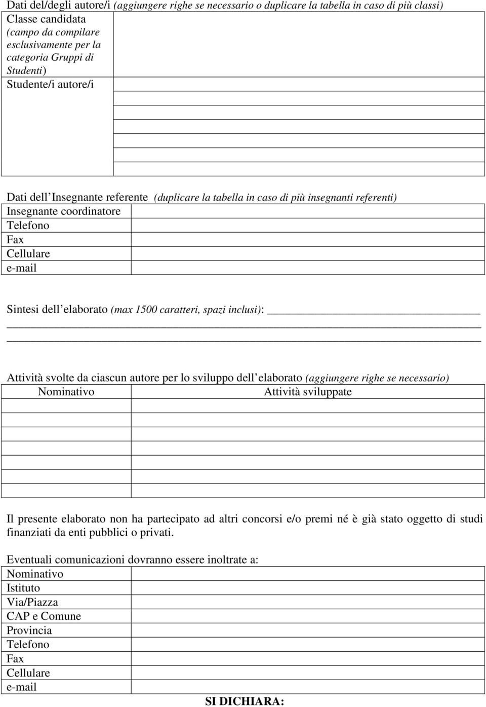 caratteri, spazi inclusi): Attività svolte da ciascun autore per lo sviluppo dell elaborato (aggiungere righe se necessario) Nominativo Attività sviluppate Il presente elaborato non ha partecipato ad