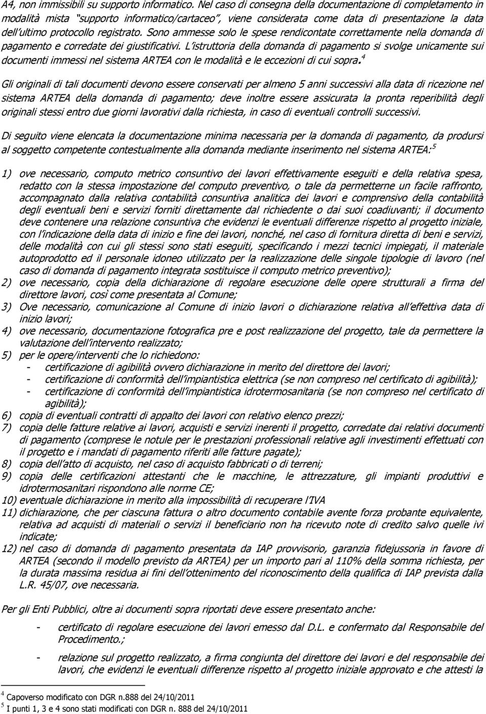 Sono ammesse solo le spese rendicontate correttamente nella domanda di pagamento e corredate dei giustificativi.