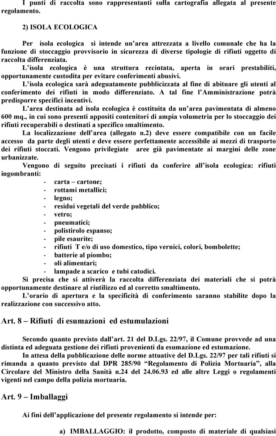 differenziata. L isola ecologica è una struttura recintata, aperta in orari prestabiliti, opportunamente custodita per evitare conferimenti abusivi.