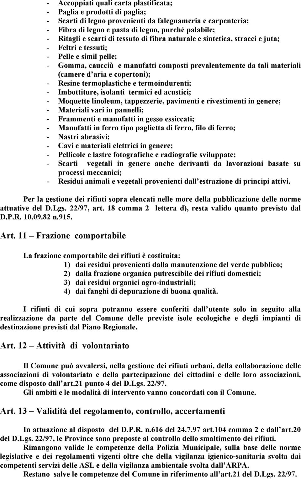 copertoni); - Resine termoplastiche e termoindurenti; - Imbottiture, isolanti termici ed acustici; - Moquette linoleum, tappezzerie, pavimenti e rivestimenti in genere; - Materiali vari in pannelli;