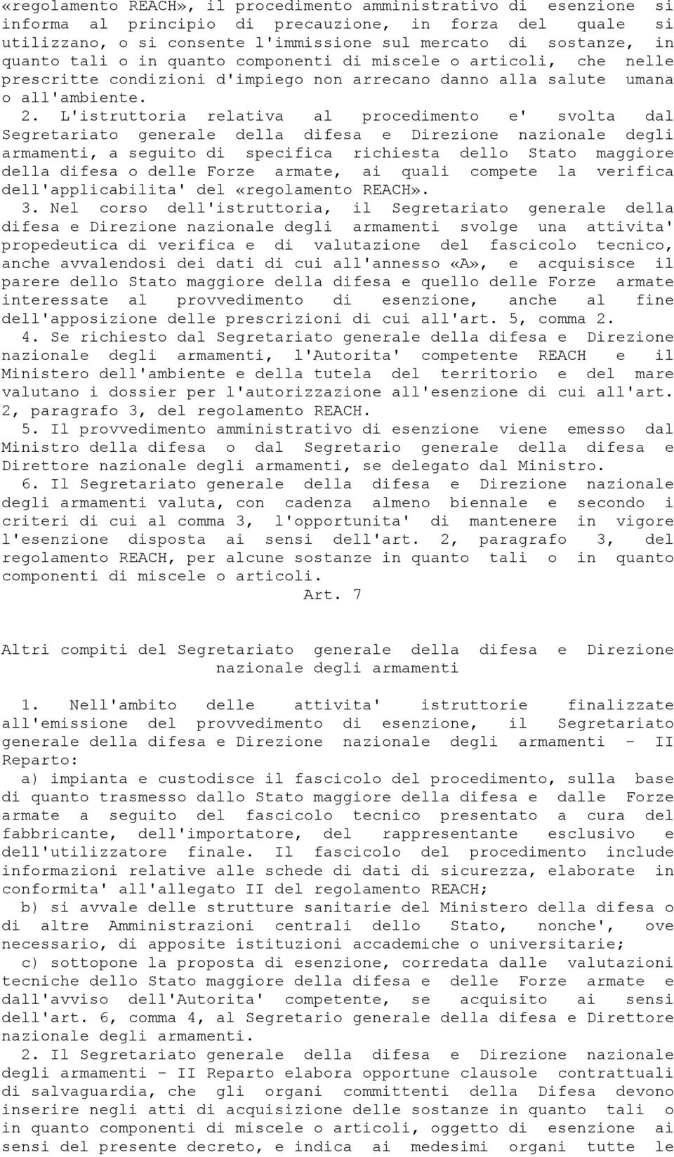 L'istruttoria relativa al procedimento e' svolta dal Segretariato generale della difesa e Direzione nazionale degli armamenti, a seguito di specifica richiesta dello Stato maggiore della difesa o