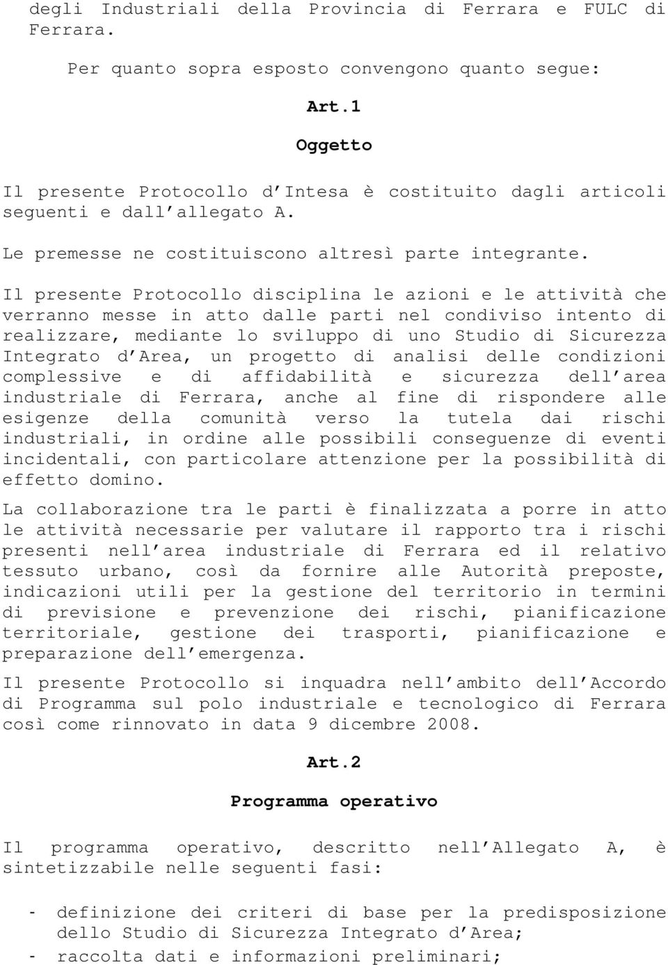 Il presente Protocollo disciplina le azioni e le attività che verranno messe in atto dalle parti nel condiviso intento di realizzare, mediante lo sviluppo di uno Studio di Sicurezza Integrato d Area,