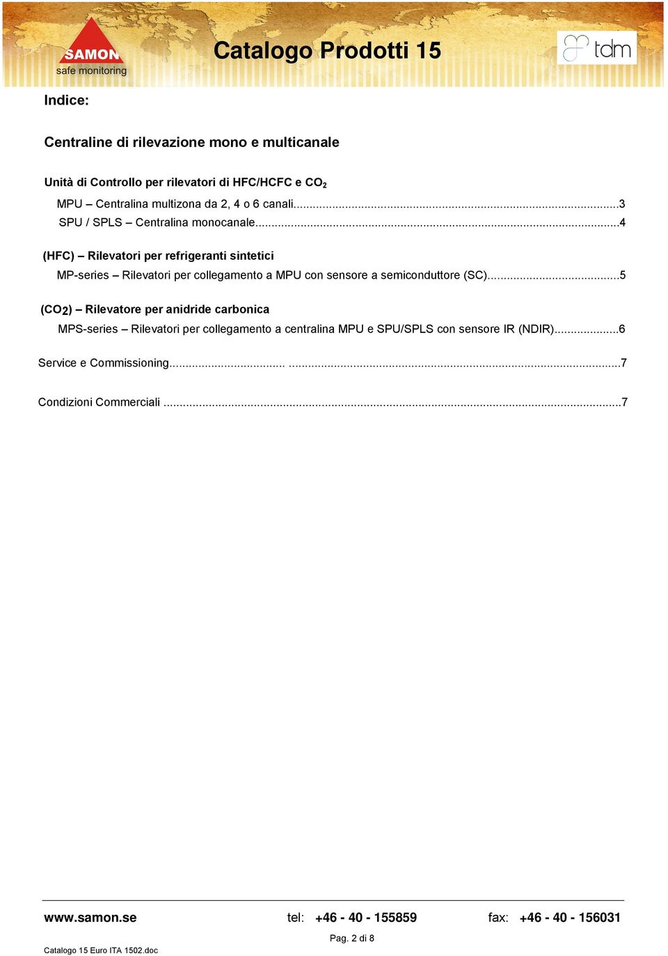 ..4 (HFC) Rilevatori per refrigeranti sintetici MP-series Rilevatori per collegamento a MPU con sensore a semiconduttore (SC).