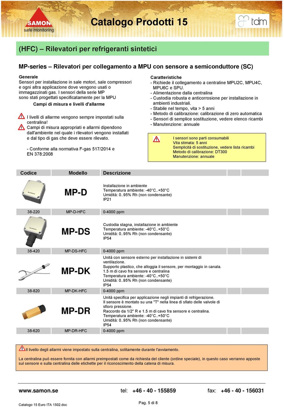 I sensori della serie MP sono stati progettati specificatamente per la MPU Campi di misura e livelli d'allarme I livelli di allarme vengono sempre impostati sulla centralina!