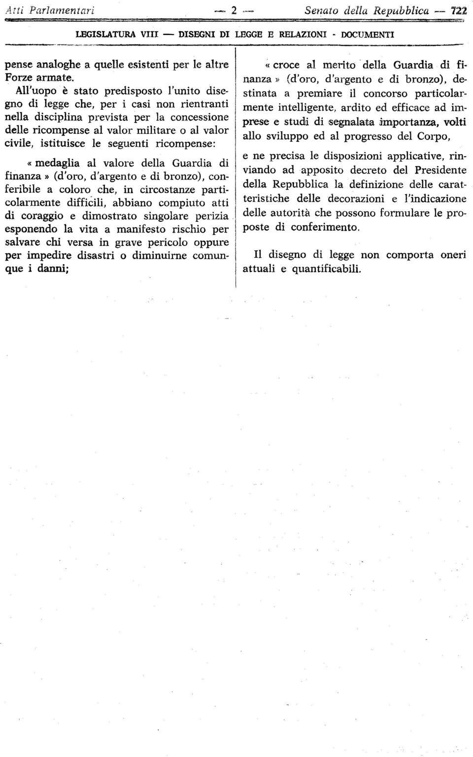 seguenti ricompense: «medaglia al valore della Guardia di finanza» (d'oro, d'argento e di bronzo), conferibile a coloro che, in circostanze particolarmente difficili, abbiano compiuto atti di