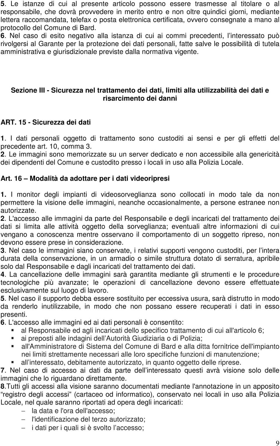 Nel caso di esito negativo alla istanza di cui ai commi precedenti, l interessato può rivolgersi al Garante per la protezione dei dati personali, fatte salve le possibilità di tutela amministrativa e