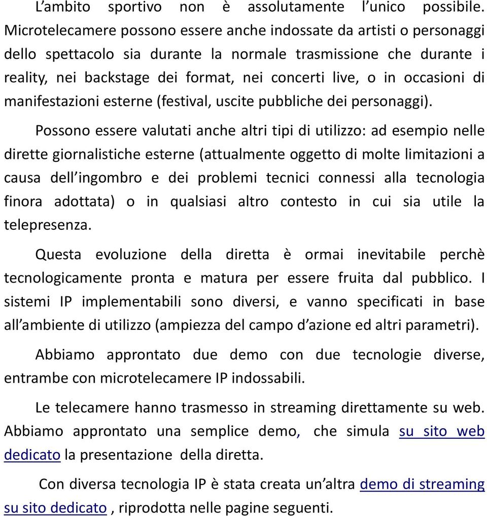 occasioni di manifestazioni esterne (festival, uscite pubbliche dei personaggi).