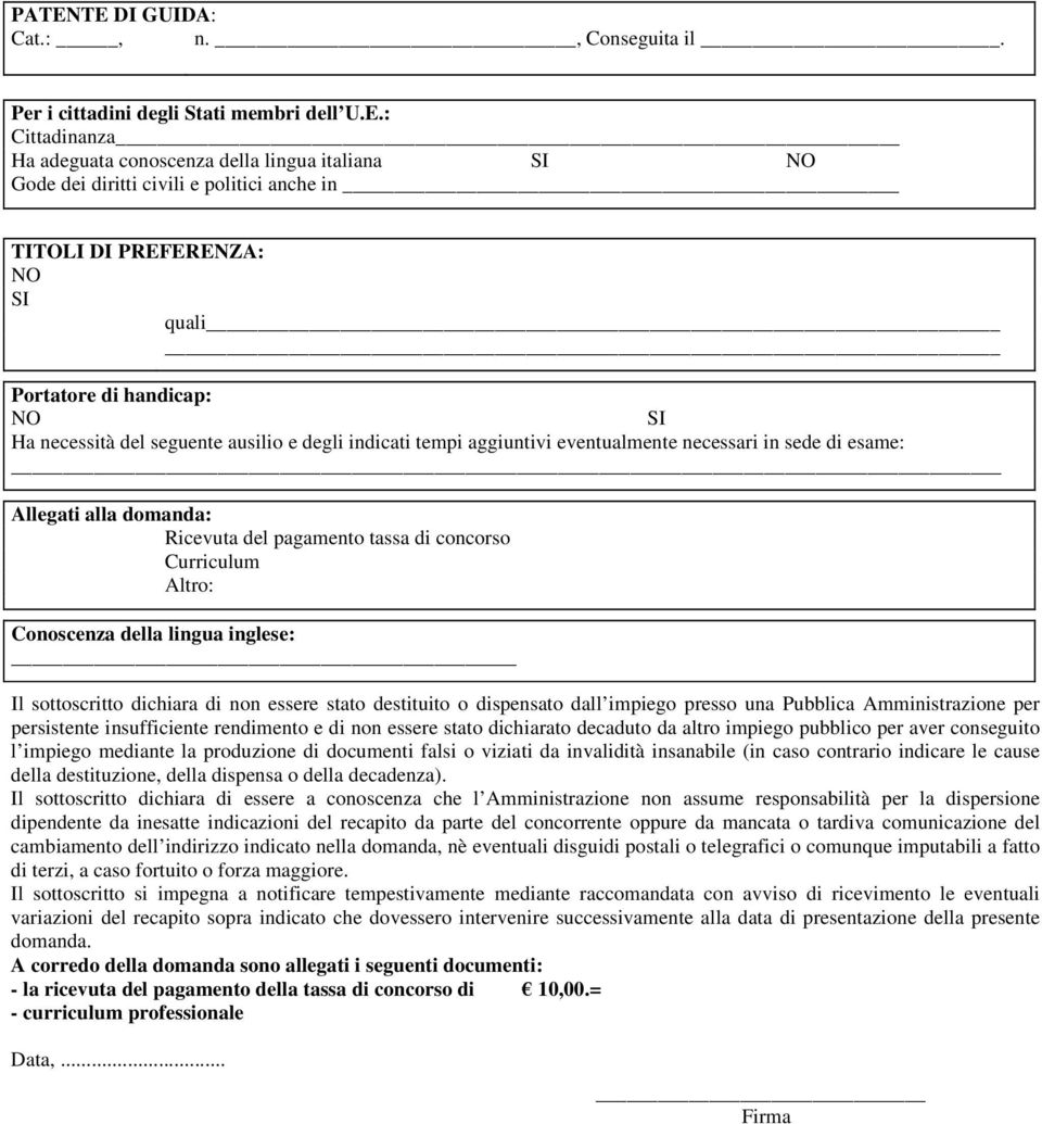 Ricevuta del pagamento tassa di concorso Curriculum Altro: Conoscenza della lingua inglese: Il sottoscritto dichiara di non essere stato destituito o dispensato dall impiego presso una Pubblica