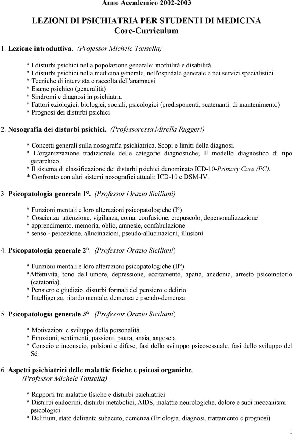 * Tecniche di intervista e raccolta dell'anamnesi * Esame psichico (generalità) * Sindromi e diagnosi in psichiatria * Fattori eziologici: biologici, sociali, psicologici (predisponenti, scatenanti,