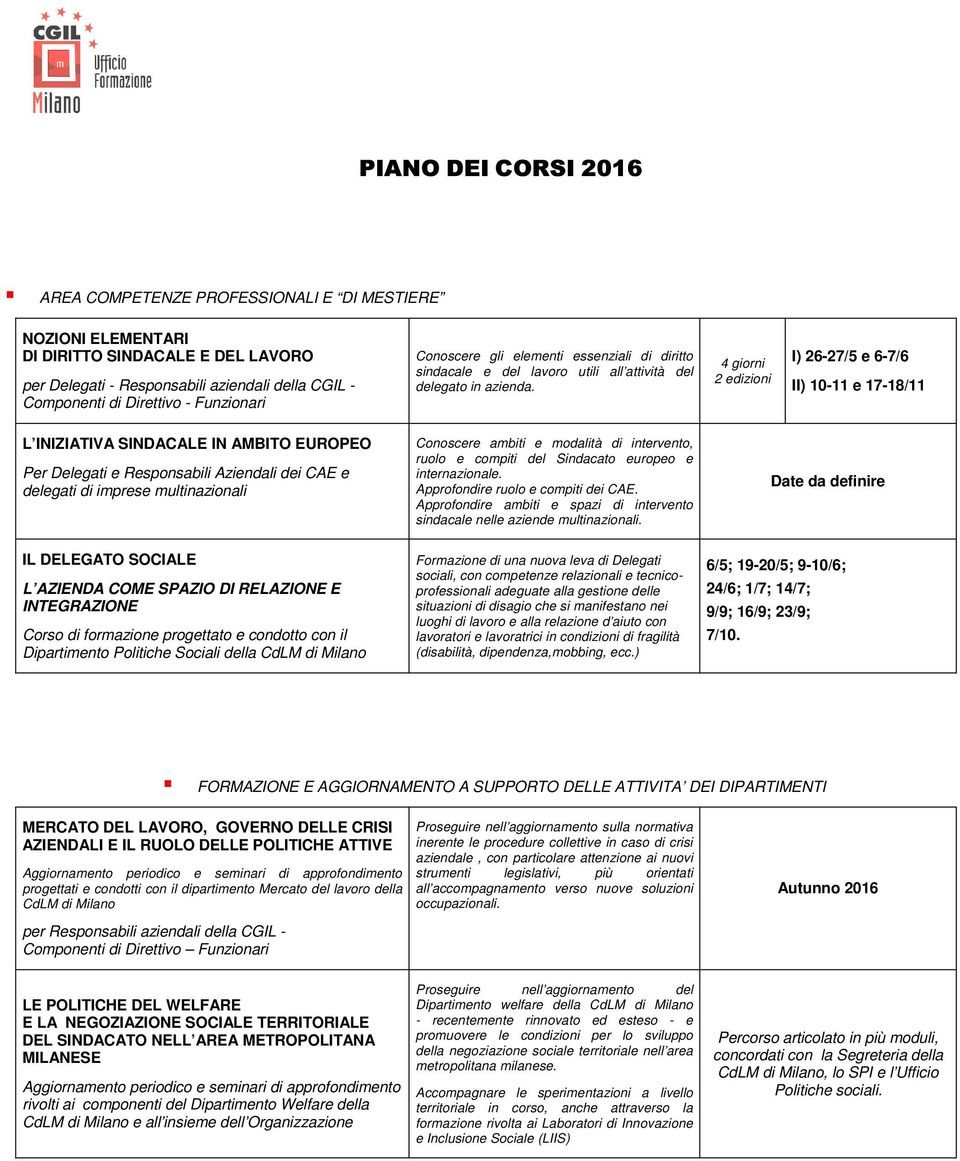 4 giorni 2 edizioni I) 26-27/5 e 6-7/6 II) 10-11 e 17-18/11 L INIZIATIVA SINDACALE IN AMBITO EUROPEO Per Delegati e Responsabili Aziendali dei CAE e delegati di imprese multinazionali Conoscere