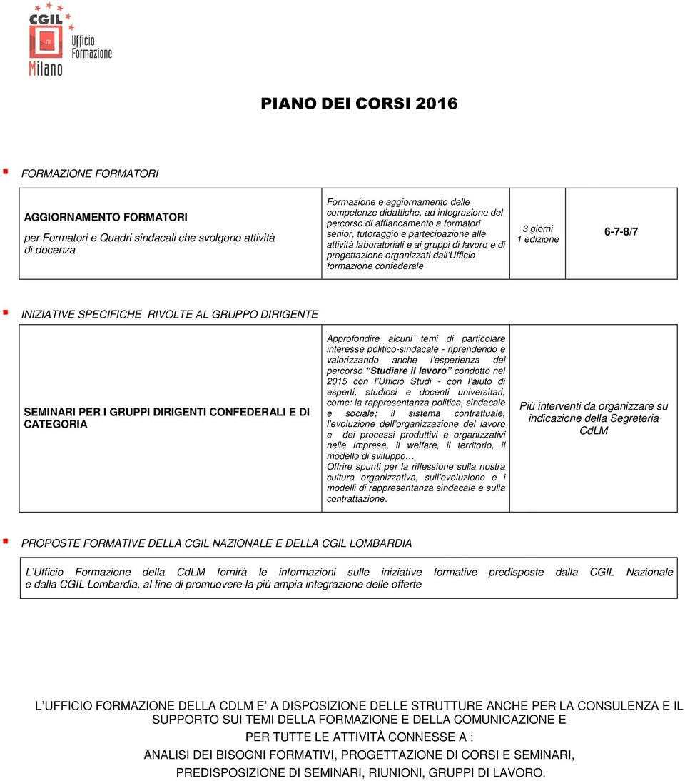 confederale 3 giorni 1 edizione 6-7-8/7 INIZIATIVE SPECIFICHE RIVOLTE AL GRUPPO DIRIGENTE SEMINARI PER I GRUPPI DIRIGENTI CONFEDERALI E DI CATEGORIA Approfondire alcuni temi di particolare interesse