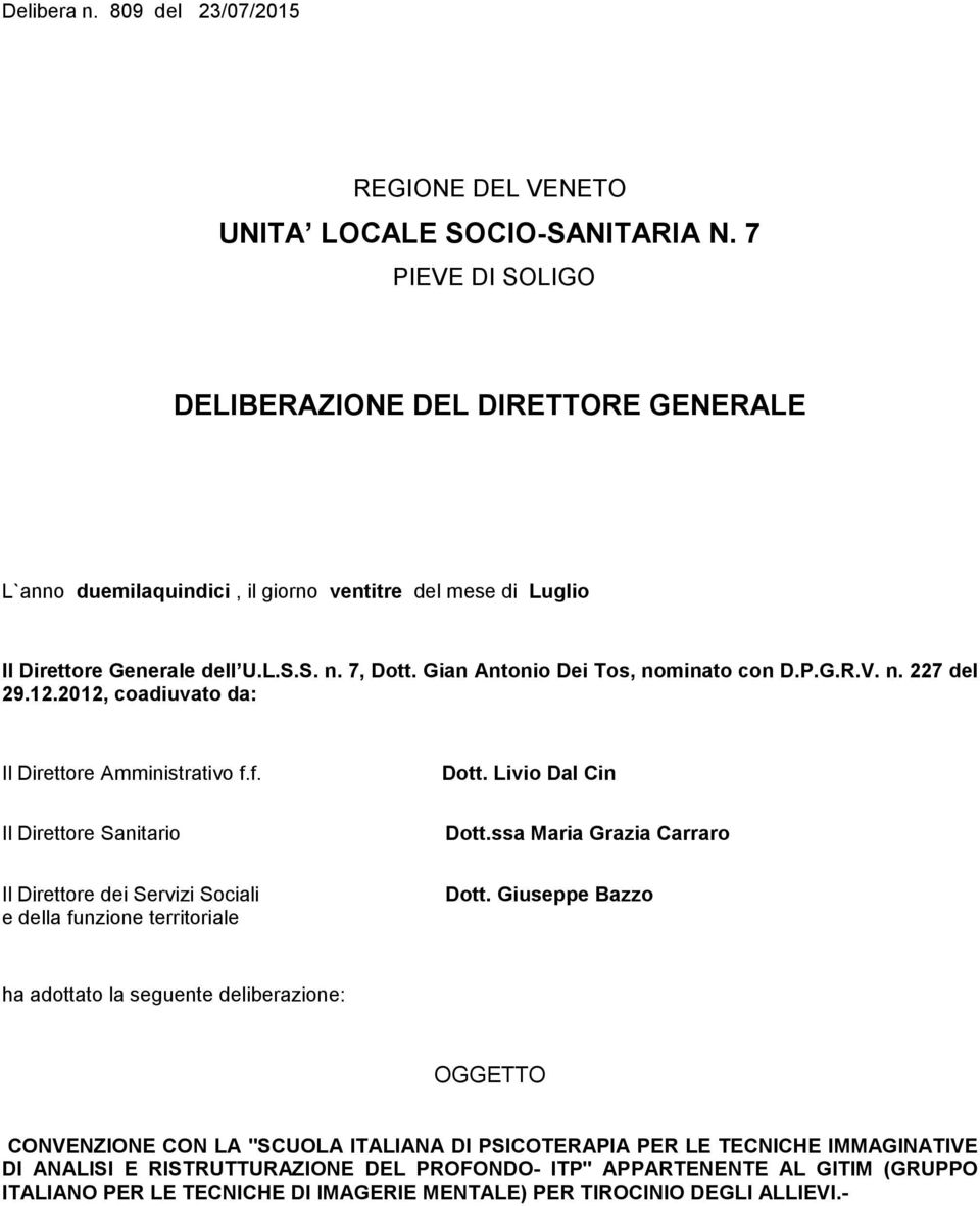 Gian Antonio Dei Tos, nominato con D.P.G.R.V. n. 227 del 29.12.2012, coadiuvato da: Il Direttore Amministrativo f.f. Dott. Livio Dal Cin Il Direttore Sanitario Dott.