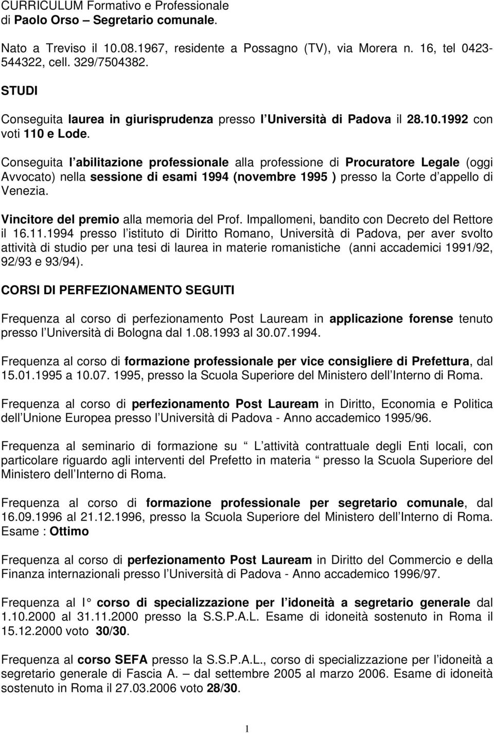 Conseguita l abilitazione professionale alla professione di Procuratore Legale (oggi Avvocato) nella sessione di esami 1994 (novembre 1995 ) presso la Corte d appello di Venezia.