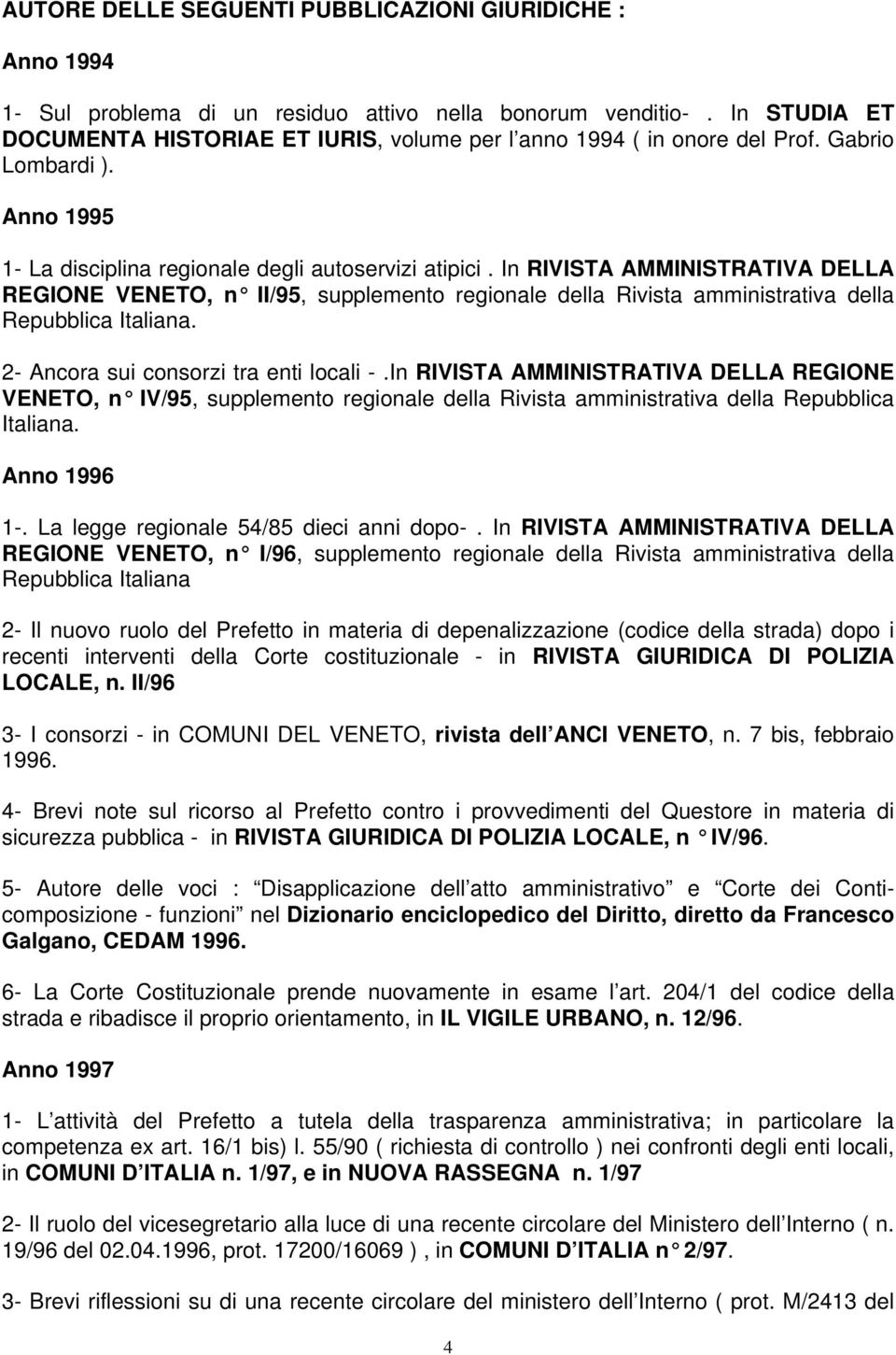 In RIVISTA AMMINISTRATIVA DELLA REGIONE VENETO, n II/95, supplemento regionale della Rivista amministrativa della Repubblica Italiana. 2- Ancora sui consorzi tra enti locali -.