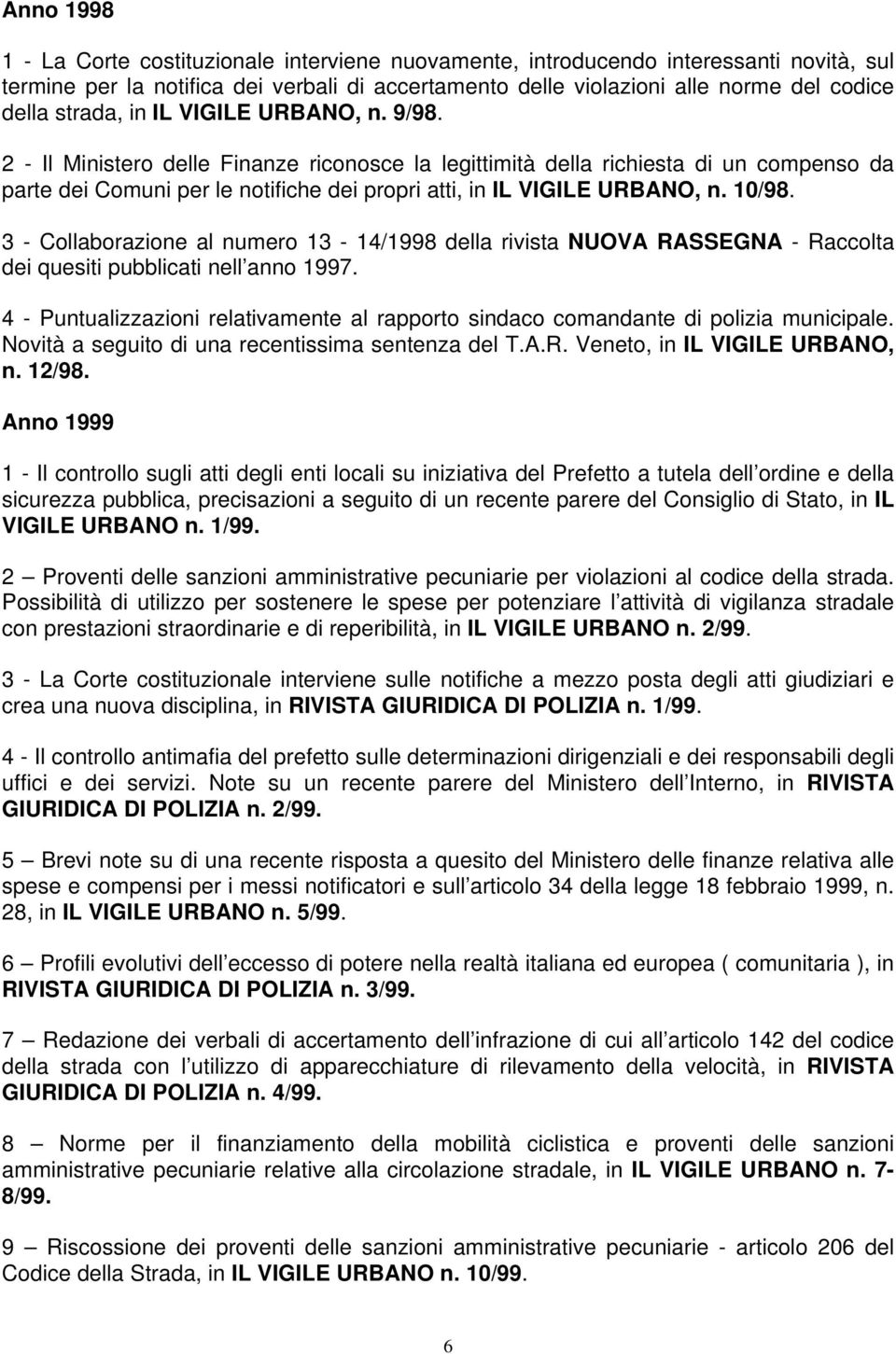 2 - Il Ministero delle Finanze riconosce la legittimità della richiesta di un compenso da parte dei Comuni per le notifiche dei propri atti, in IL VIGILE URBANO, n. 10/98.