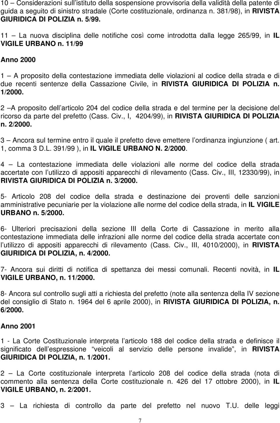 11/99 Anno 2000 1 A proposito della contestazione immediata delle violazioni al codice della strada e di due recenti sentenze della Cassazione Civile, in RIVISTA GIURIDICA DI POLIZIA n. 1/2000.