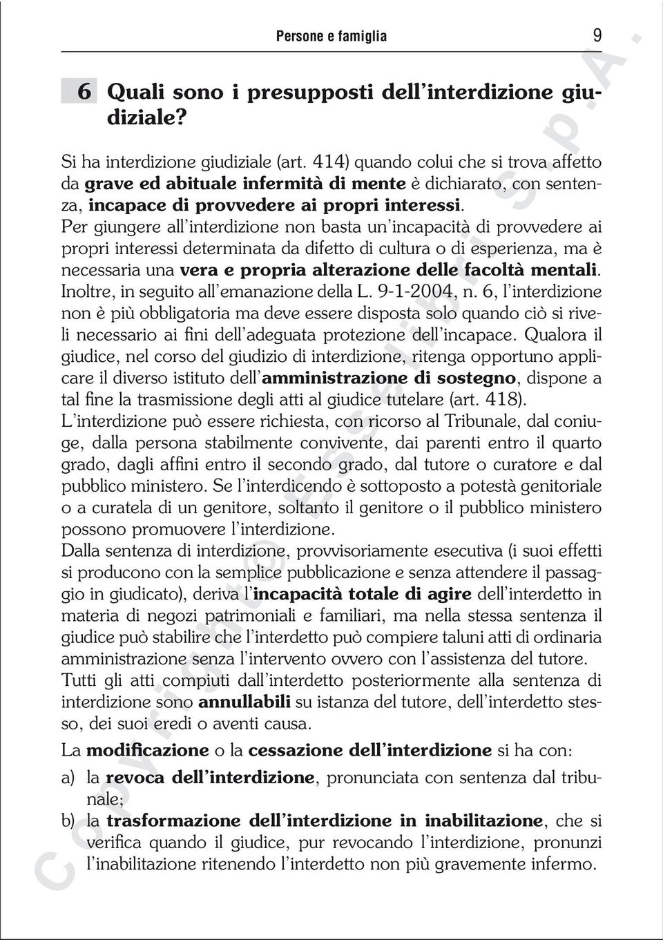 Per giungere all interdizione non basta un incapacità di provvedere ai propri interessi determinata da difetto di cultura o di esperienza, ma è necessaria una vera e propria alterazione delle facoltà