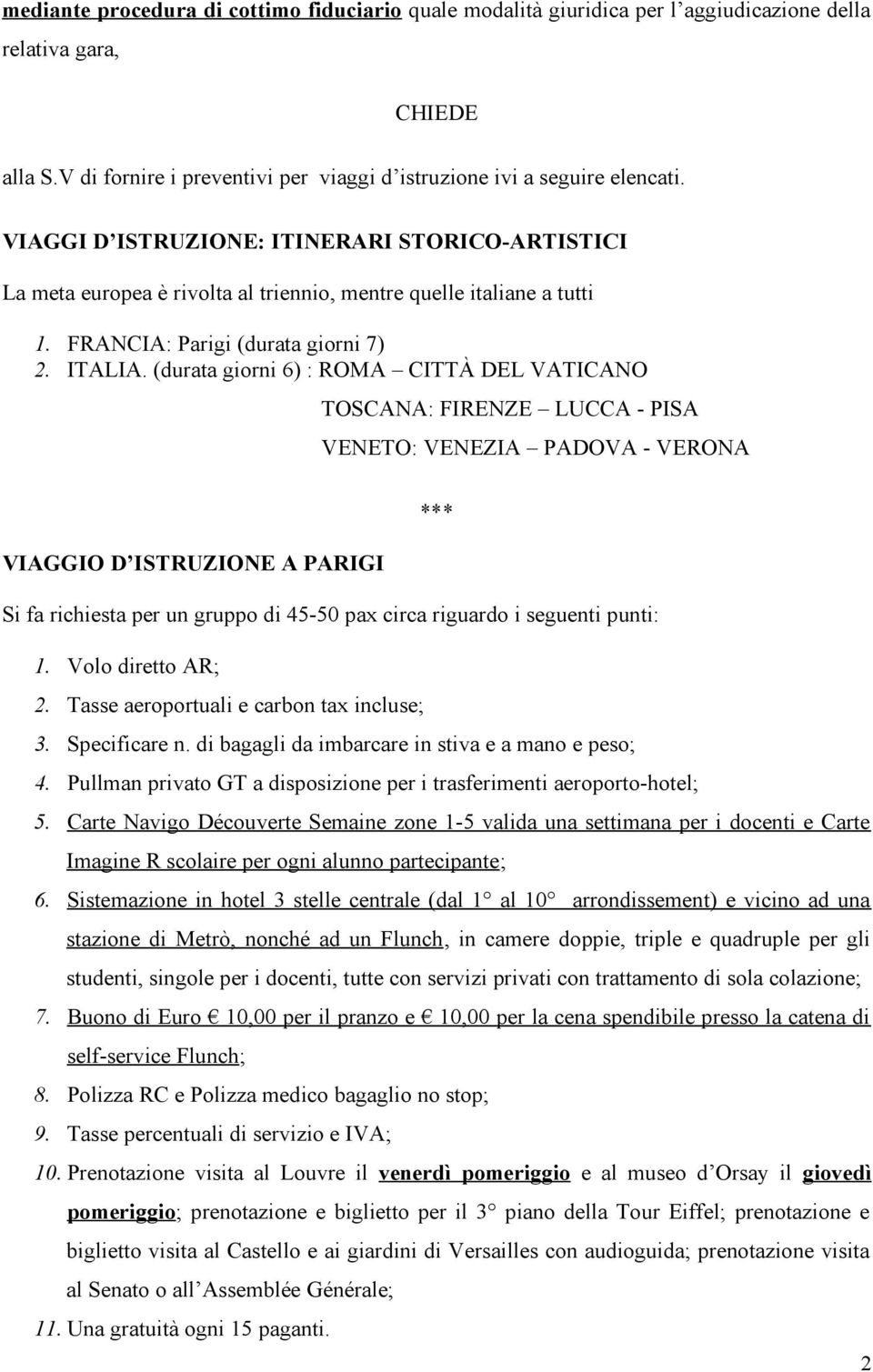 (durata giorni 6) : ROMA CITTÀ DEL VATICANO TOSCANA: FIRENZE LUCCA - PISA VENETO: VENEZIA PADOVA - VERONA *** VIAGGIO D ISTRUZIONE A PARIGI Si fa richiesta per un gruppo di 45-50 pax circa riguardo i