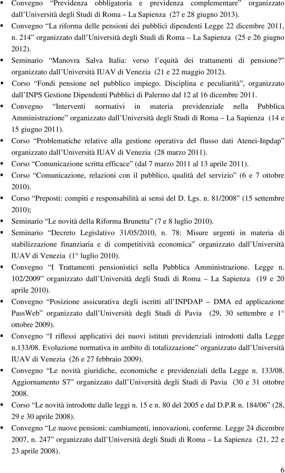 Seminario Manovra Salva Italia: verso l equità dei trattamenti di pensione? organizzato dall Università IUAV di Venezia (21 e 22 maggio 2012). Corso Fondi pensione nel pubblico impiego.