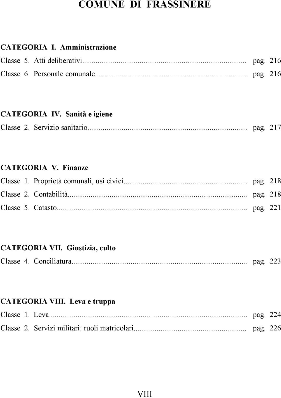 Contabilità... pag. 218 Classe 5. Catasto... pag. 221 CATEGORIA VII. Giustizia, culto Classe 4. Conciliatura... pag. 223 CATEGORIA VIII.