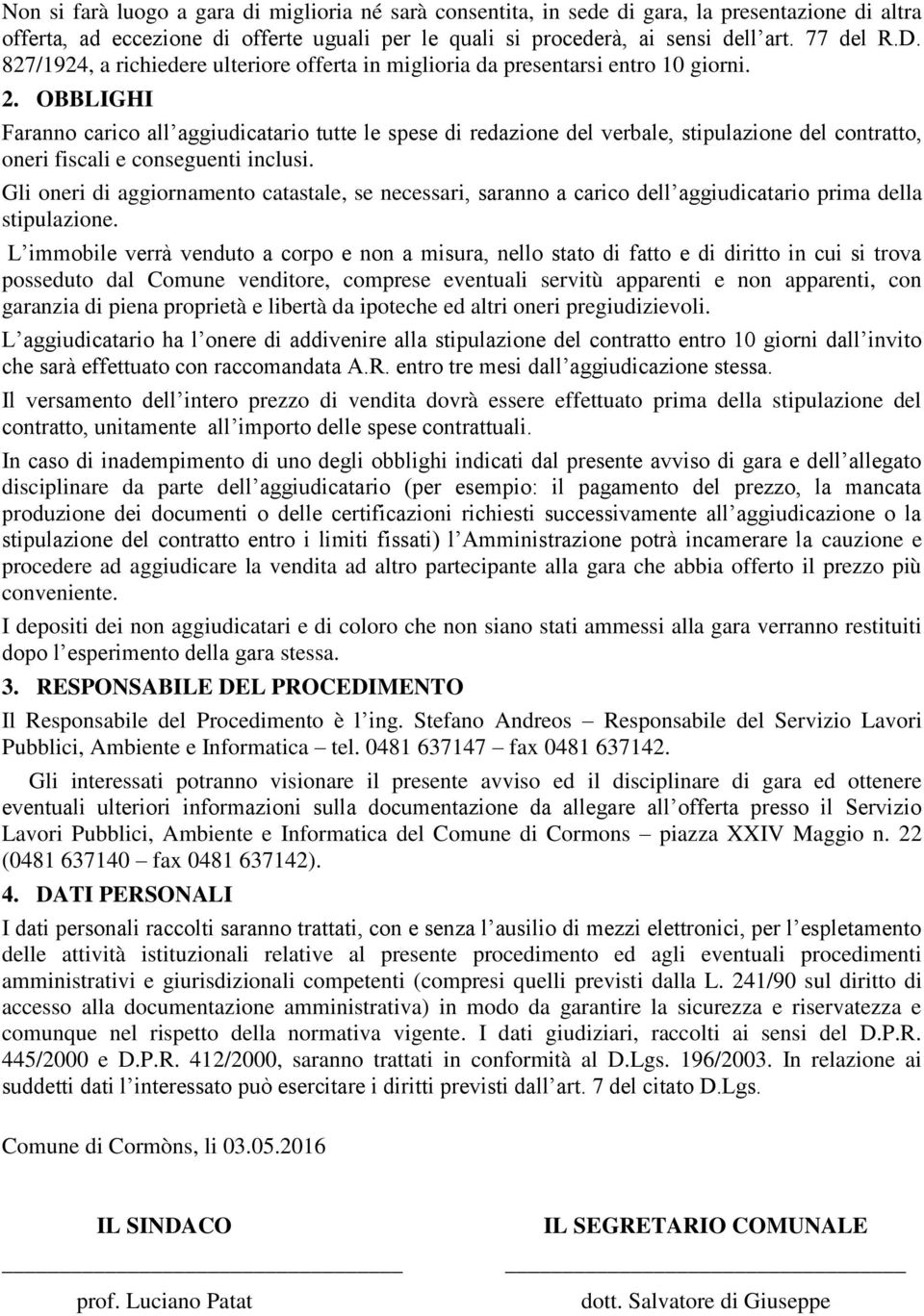 OBBLIGHI Faranno carico all aggiudicatario tutte le spese di redazione del verbale, stipulazione del contratto, oneri fiscali e conseguenti inclusi.