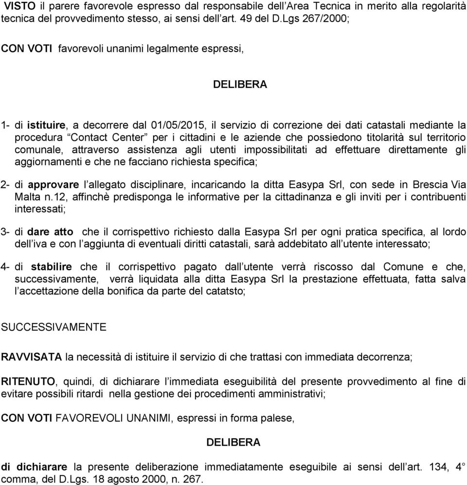 per i cittadini e le aziende che possiedono titolarità sul territorio comunale, attraverso assistenza agli utenti impossibilitati ad effettuare direttamente gli aggiornamenti e che ne facciano