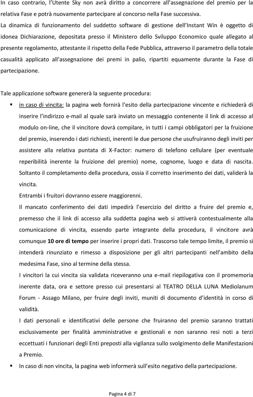 regolamento, attestante il rispetto della Fede Pubblica, attraverso il parametro della totale casualità applicato all assegnazione dei premi in palio, ripartiti equamente durante la Fase di