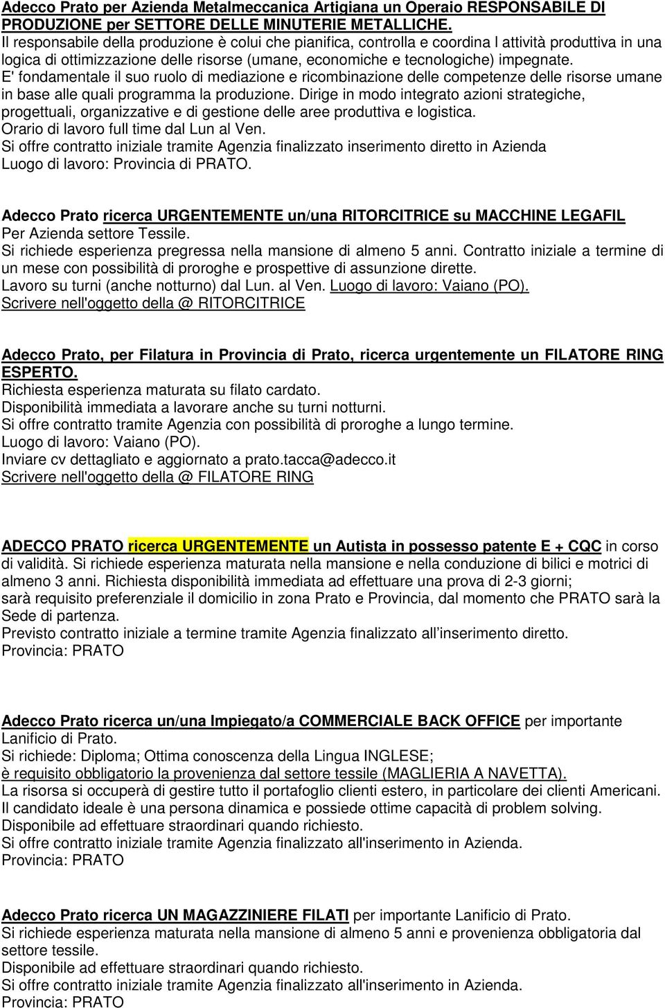 E' fondamentale il suo ruolo di mediazione e ricombinazione delle competenze delle risorse umane in base alle quali programma la produzione.