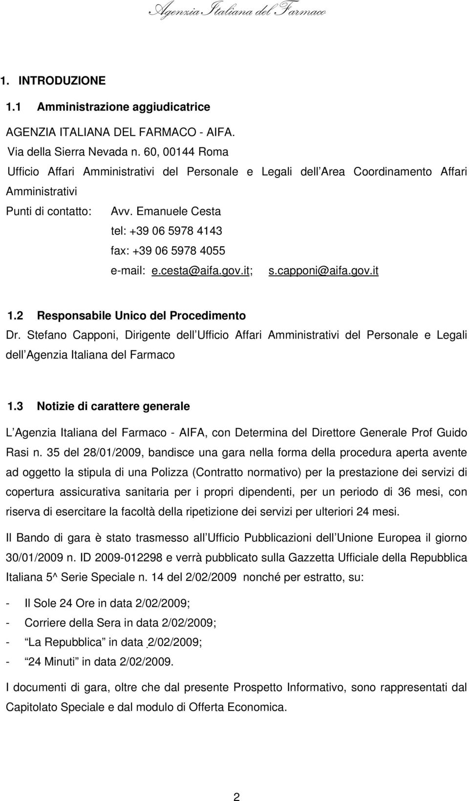 Emanuele Cesta tel: +39 06 5978 4143 fax: +39 06 5978 4055 e-mail: e.cesta@aifa.gov.it; s.capponi@aifa.gov.it 1.2 Responsabile Unico del Procedimento Dr.