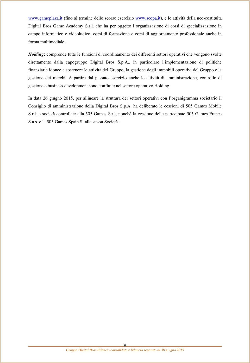 , in particolare l implementazione di politiche finanziarie idonee a sostenere le attività del Gruppo, la gestione degli immobili operativi del Gruppo e la gestione dei marchi.