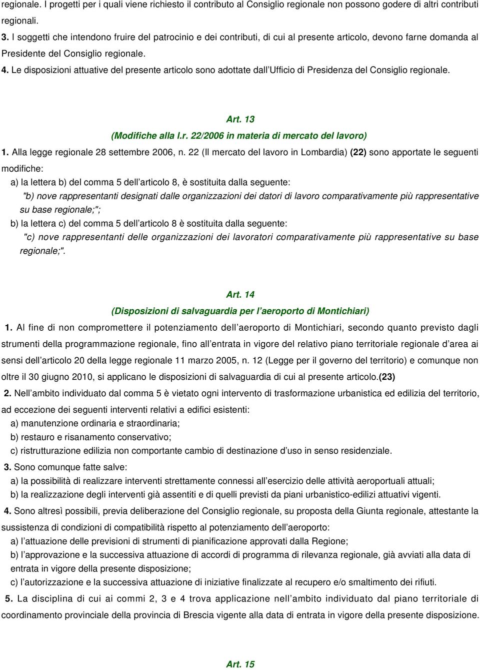 Le disposizioni attuative del presente articolo sono adottate dall Ufficio di Presidenza del Consiglio regionale. Art. 13 (Modifiche alla l.r. 22/2006 in materia di mercato del lavoro) 1.