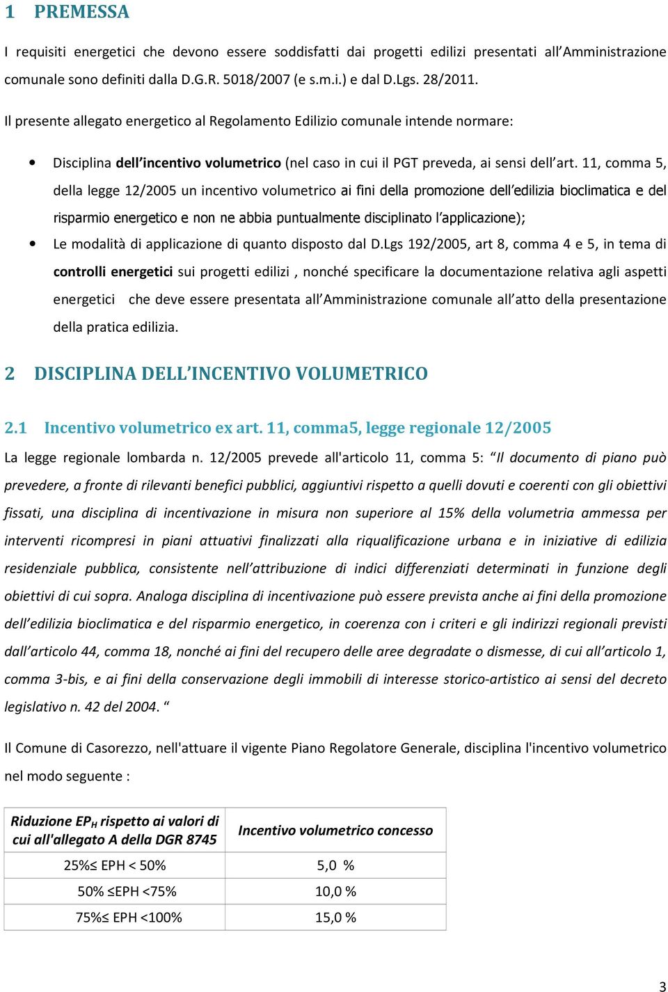 11, comma 5, della legge 12/2005 un incentivo volumetrico ai fini della promozione dell edilizia bioclimatica e del risparmio energetico e non ne abbia puntualmente disciplinato l applicazione); Le