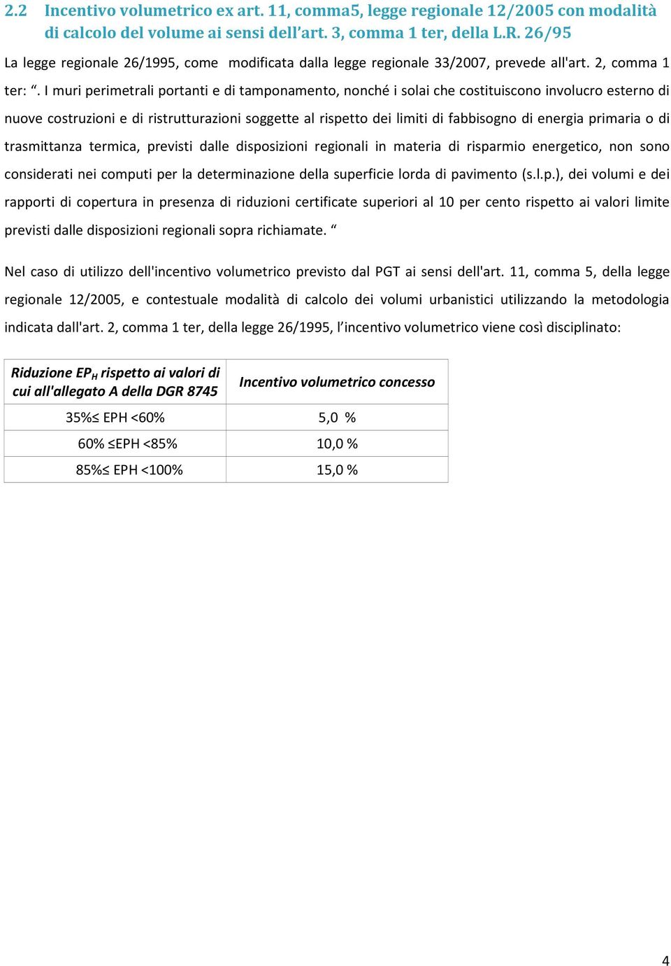 I muri perimetrali portanti e di tamponamento, nonché i solai che costituiscono involucro esterno di nuove costruzioni e di ristrutturazioni soggette al rispetto dei limiti di fabbisogno di energia