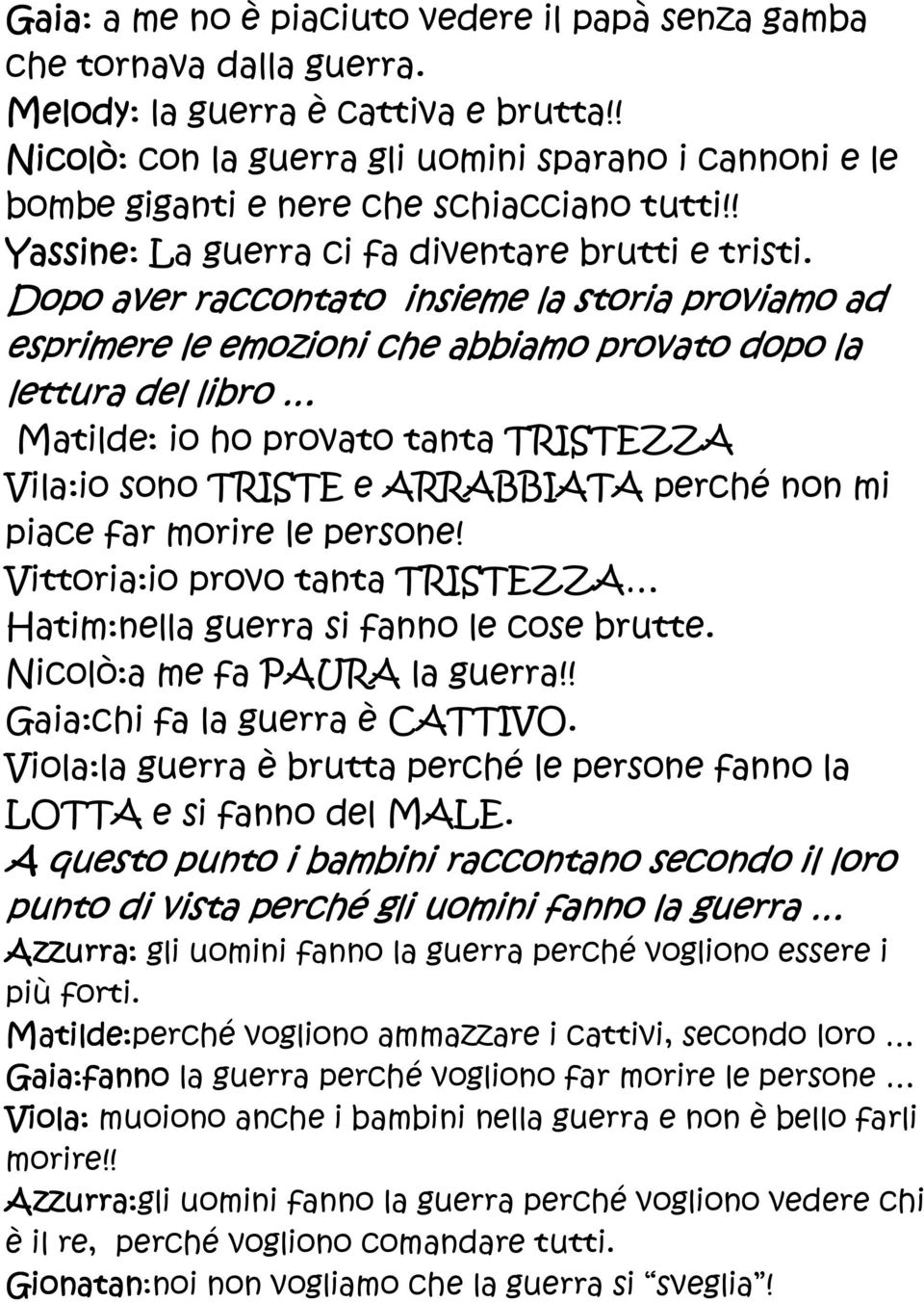 Dopo aver raccontato insieme la storia proviamo ad esprimere le emozioni che abbiamo provato dopo la lettura del libro Matilde: io ho provato tanta TRISTEZZA Vila:io sono TRISTE e ARRABBIATA perché