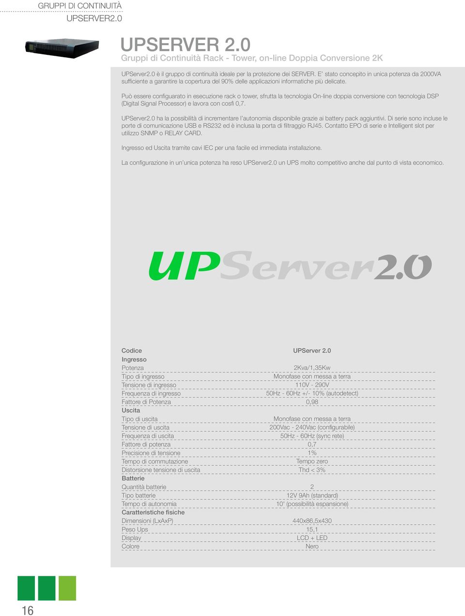 Può essere configuarato in esecuzione rack o tower, sfrutta la tecnologia On-line doppia conversione con tecnologia DSP (Digital Signal Processor) e lavora con cosfì 0,7. UPServer2.