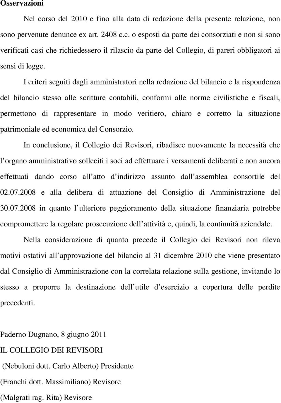 rappresentare in modo veritiero, chiaro e corretto la situazione patrimoniale ed economica del Consorzio.