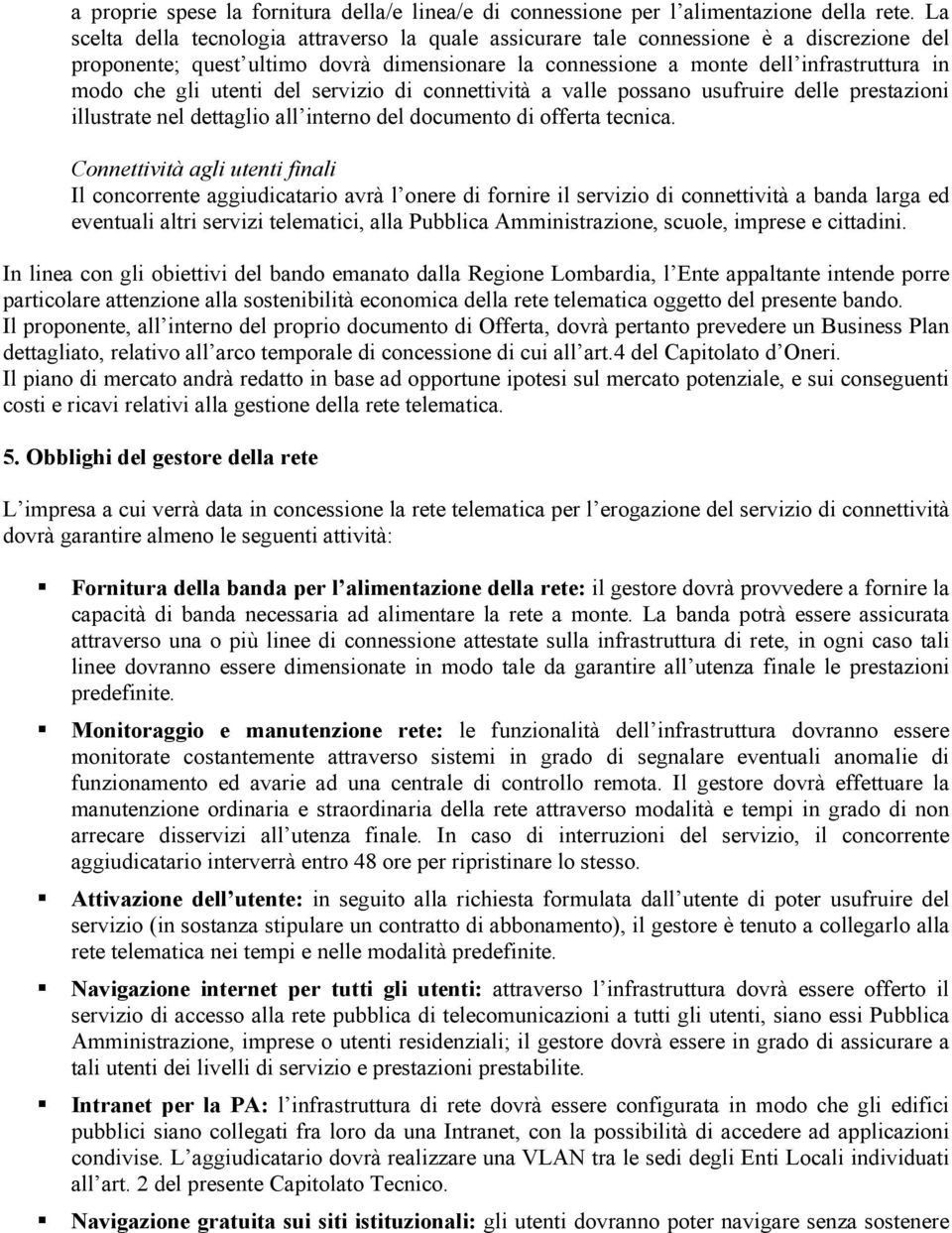 utenti del servizio di connettività a valle possano usufruire delle prestazioni illustrate nel dettaglio all interno del documento di offerta tecnica.