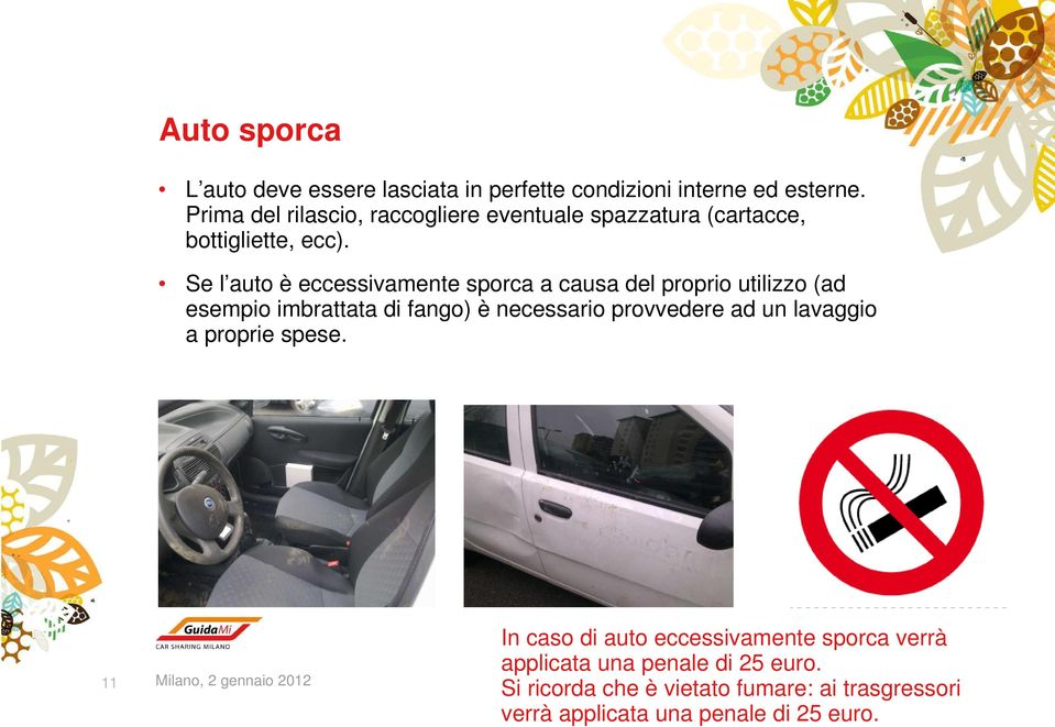 Se l auto è eccessivamente sporca a causa del proprio utilizzo (ad esempio imbrattata di fango) è necessario provvedere