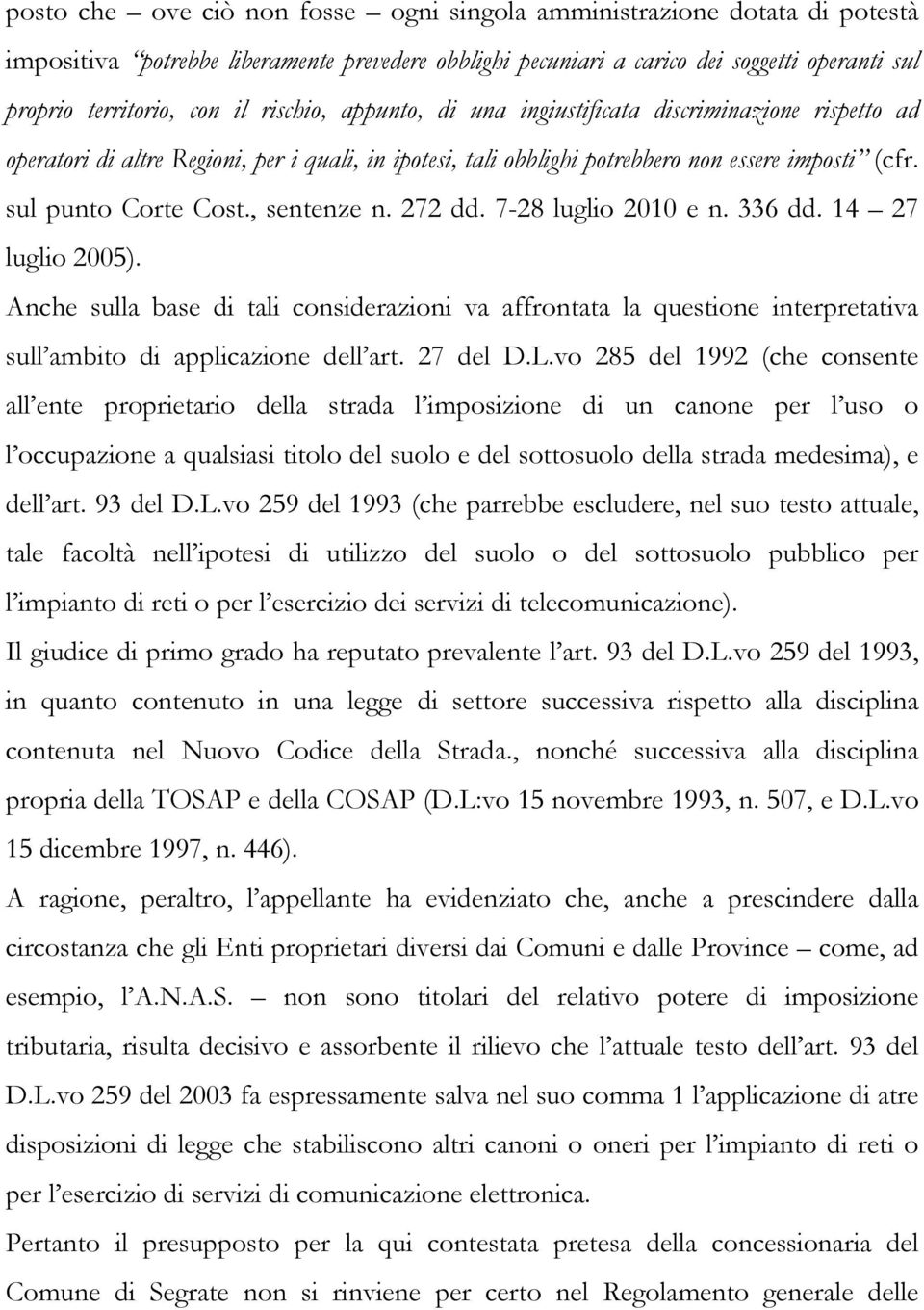 , sentenze n. 272 dd. 7-28 luglio 2010 e n. 336 dd. 14 27 luglio 2005). Anche sulla base di tali considerazioni va affrontata la questione interpretativa sull ambito di applicazione dell art.