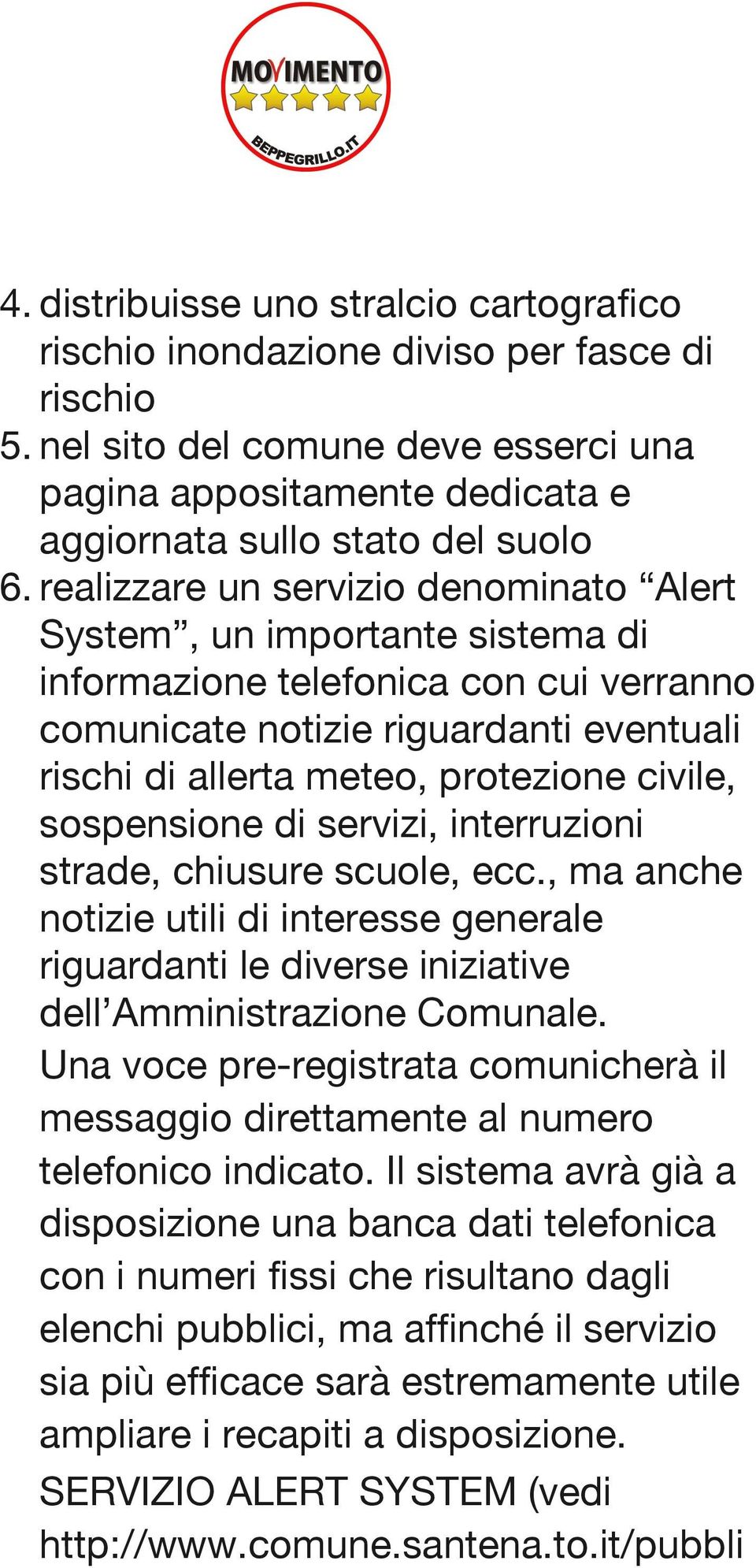 sospensione di servizi, interruzioni strade, chiusure scuole, ecc., ma anche notizie utili di interesse generale riguardanti le diverse iniziative dell Amministrazione Comunale.