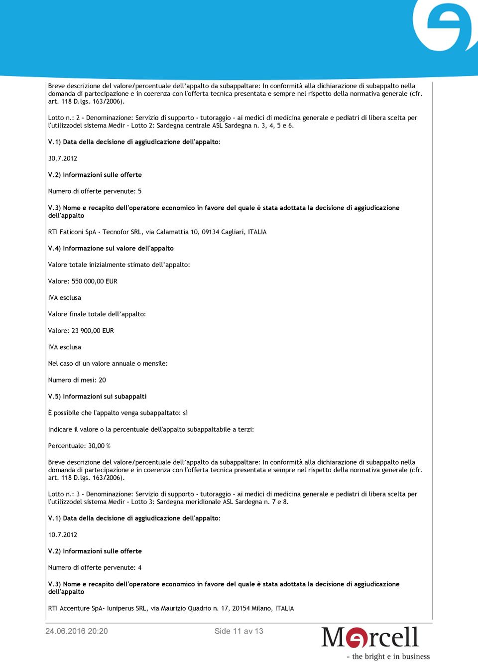 : 2 - Denominazione: Servizio di supporto - tutoraggio - ai medici di medicina generale e pediatri di libera scelta per l'utilizzodel sistema Medir - Lotto 2: Sardegna centrale ASL Sardegna n.