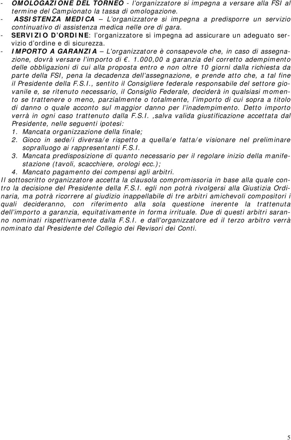 - SERVIZIO D ORDINE: l organizzatore si impegna ad assicurare un adeguato servizio d ordine e di sicurezza.