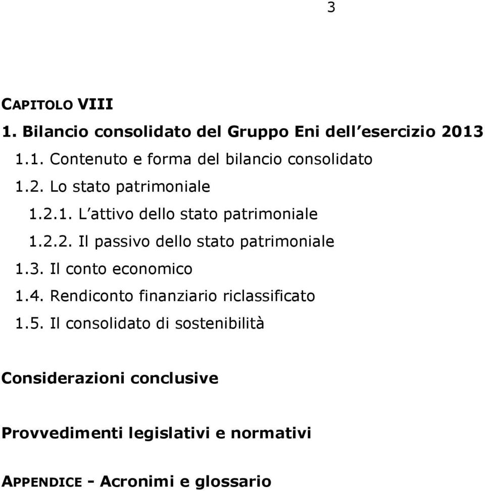 3. Il conto economico 1.4. Rendiconto finanziario riclassificato 1.5.