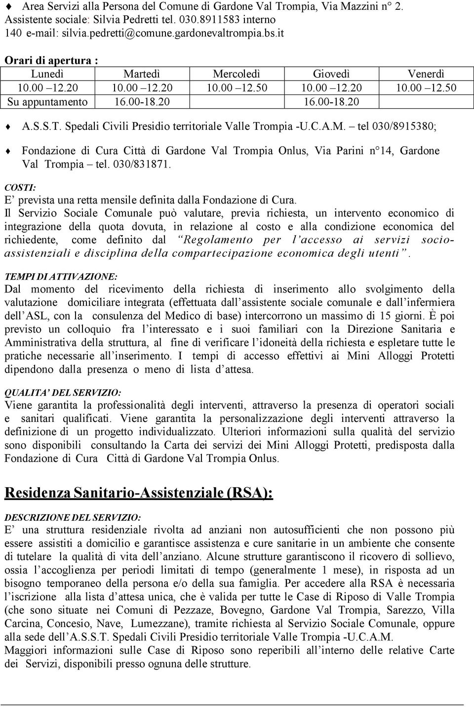 Spedali Civili Presidio territoriale Valle Trompia -U.C.A.M. tel 030/8915380; Fondazione di Cura Città di Gardone Val Trompia Onlus, Via Parini n 14, Gardone Val Trompia tel. 030/831871.