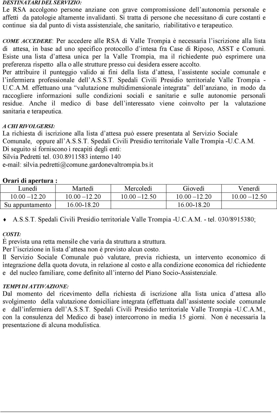 COME ACCEDERE: Per accedere alle RSA di Valle Trompia è necessaria l iscrizione alla lista di attesa, in base ad uno specifico protocollo d intesa fra Case di Riposo, ASST e Comuni.