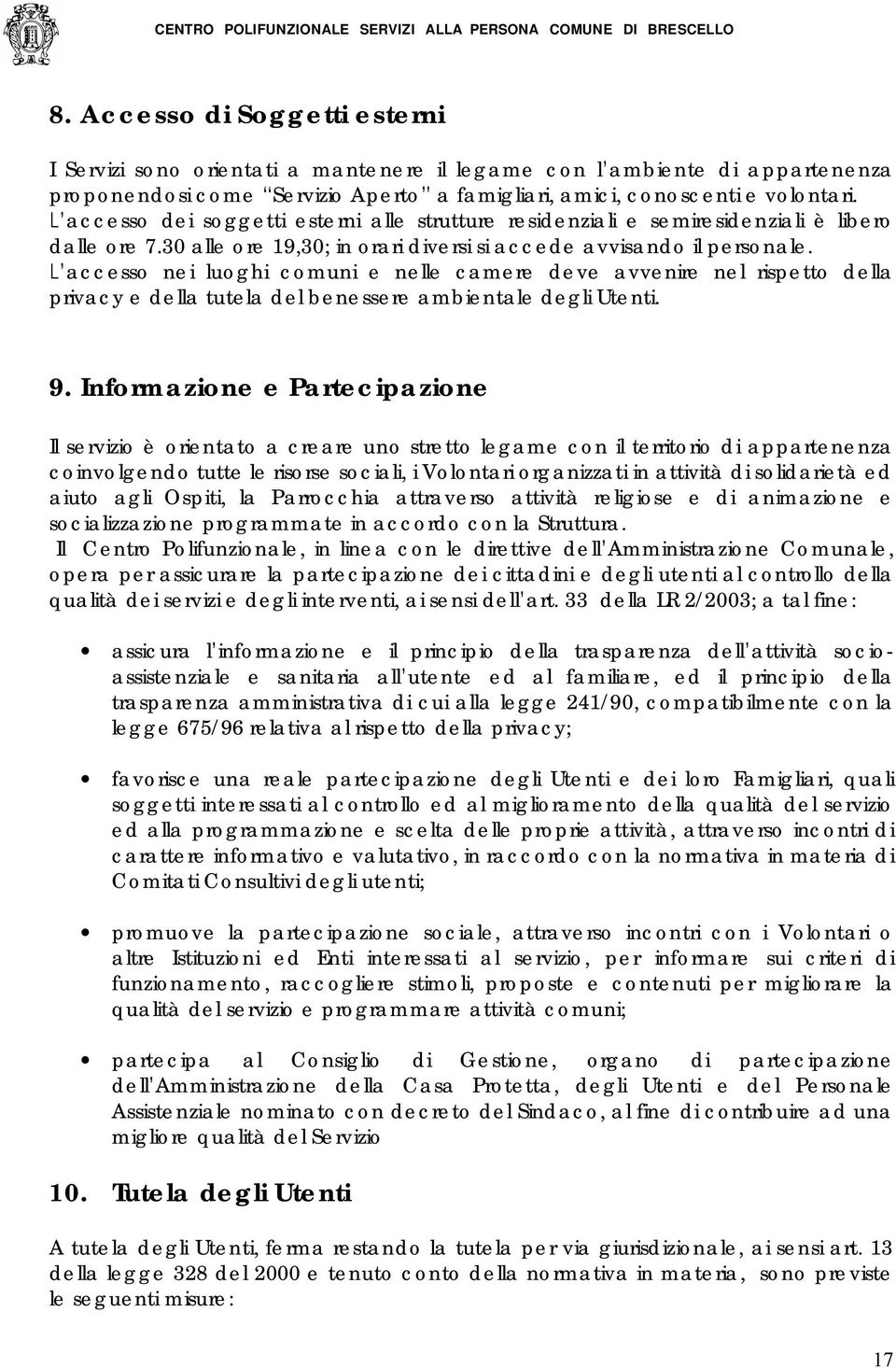 accesso nei luoghi comuni e nelle camere deve avvenire nel rispetto della privacy e della tutela del benessere ambientale degli Utenti. 9.