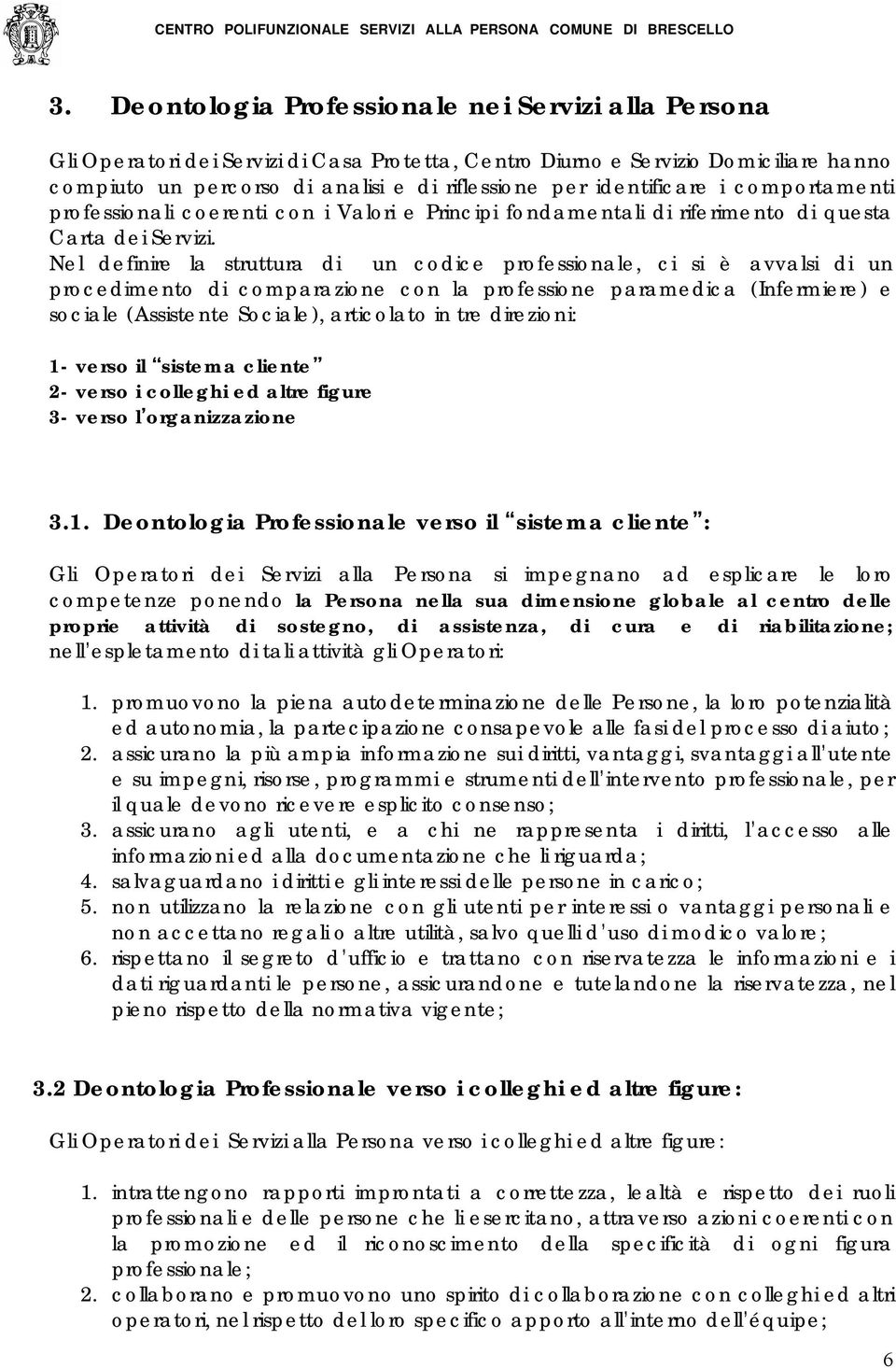 Nel definire la struttura di un codice professionale, ci si è avvalsi di un procedimento di comparazione con la professione paramedica (Infermiere) e sociale (Assistente Sociale), articolato in tre