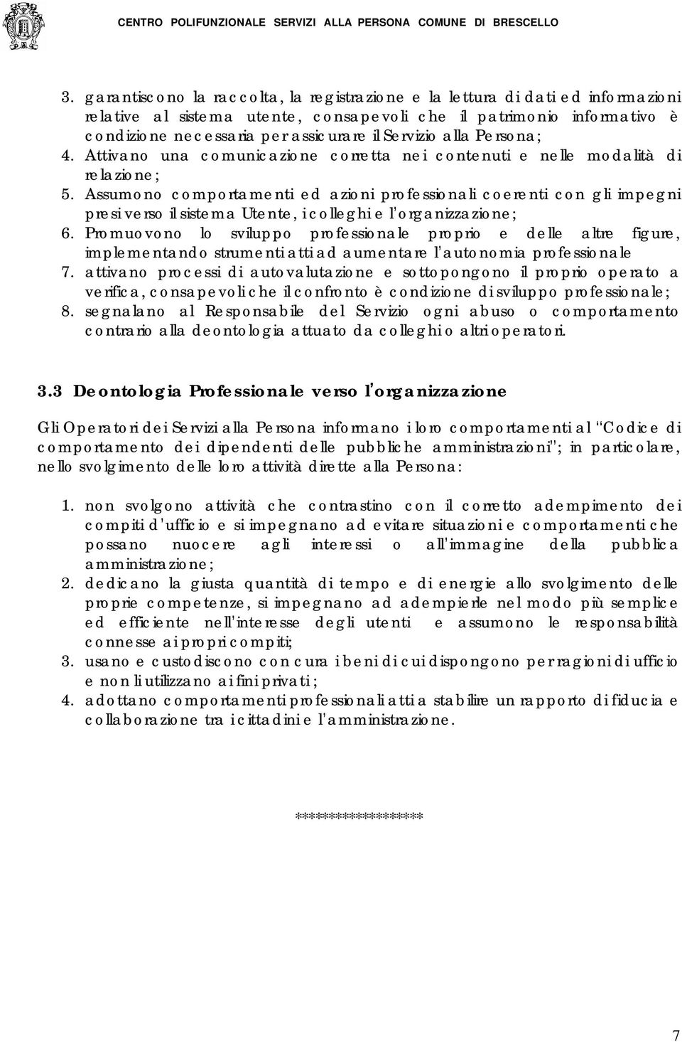 Assumono comportamenti ed azioni professionali coerenti con gli impegni presi verso il sistema Utente, i colleghi e l organizzazione; 6.