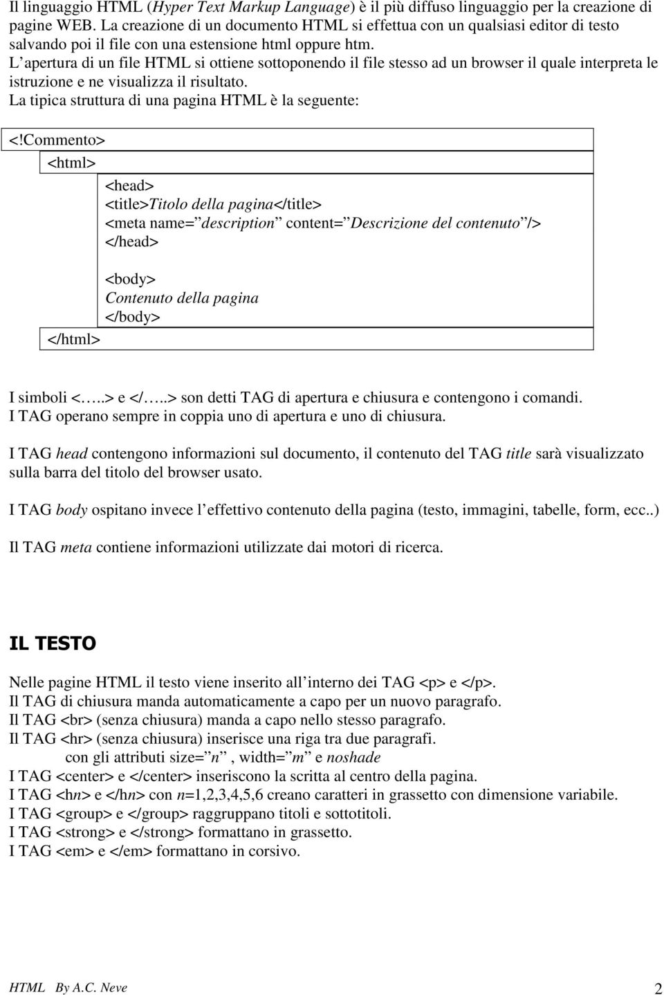 L apertura di un file HTML si ottiene sottoponendo il file stesso ad un browser il quale interpreta le istruzione e ne visualizza il risultato. La tipica struttura di una pagina HTML è la seguente: <!